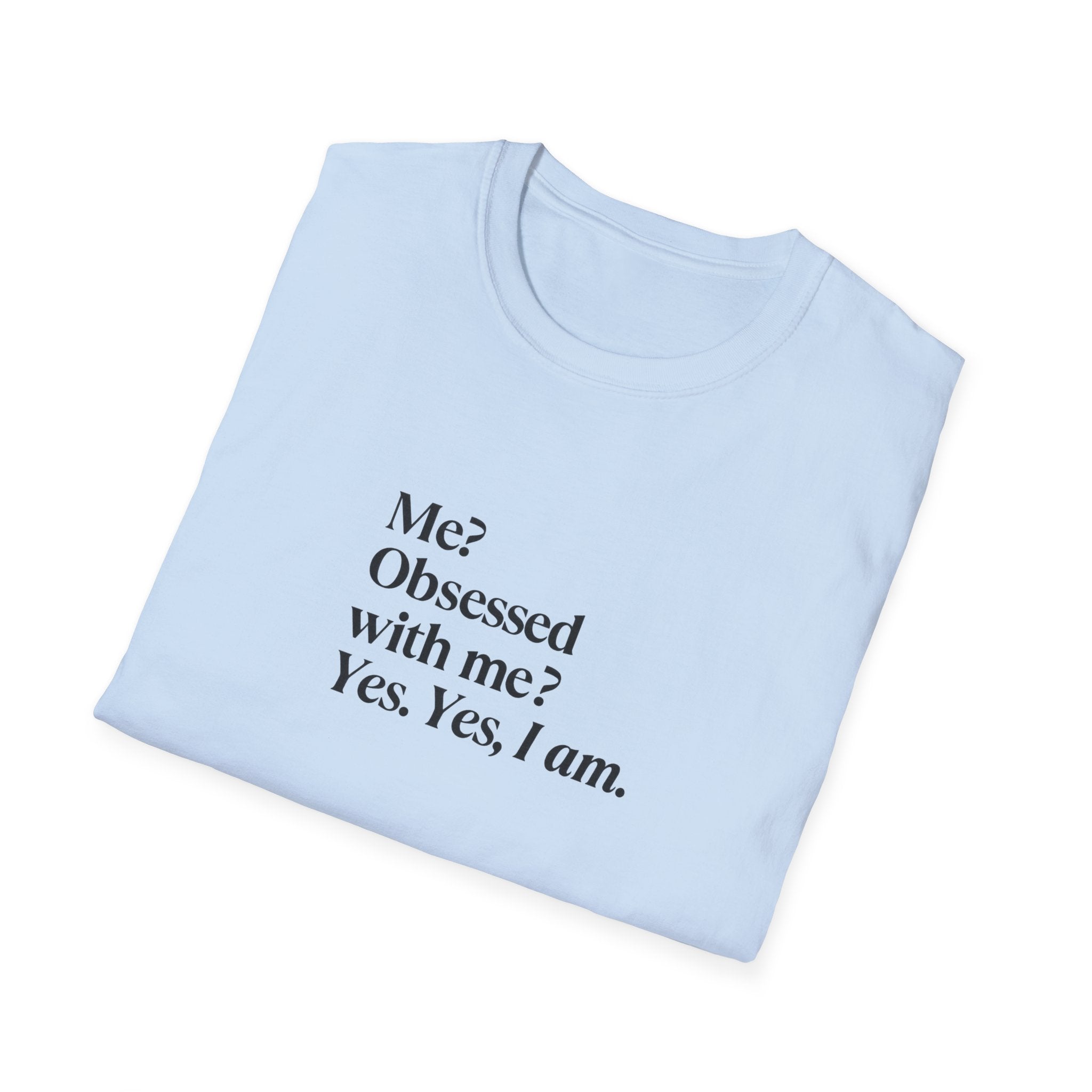 T-Shirt — "Me? Obsessed with me? Yes, yes, I am." Minimalist Self-Love Tee