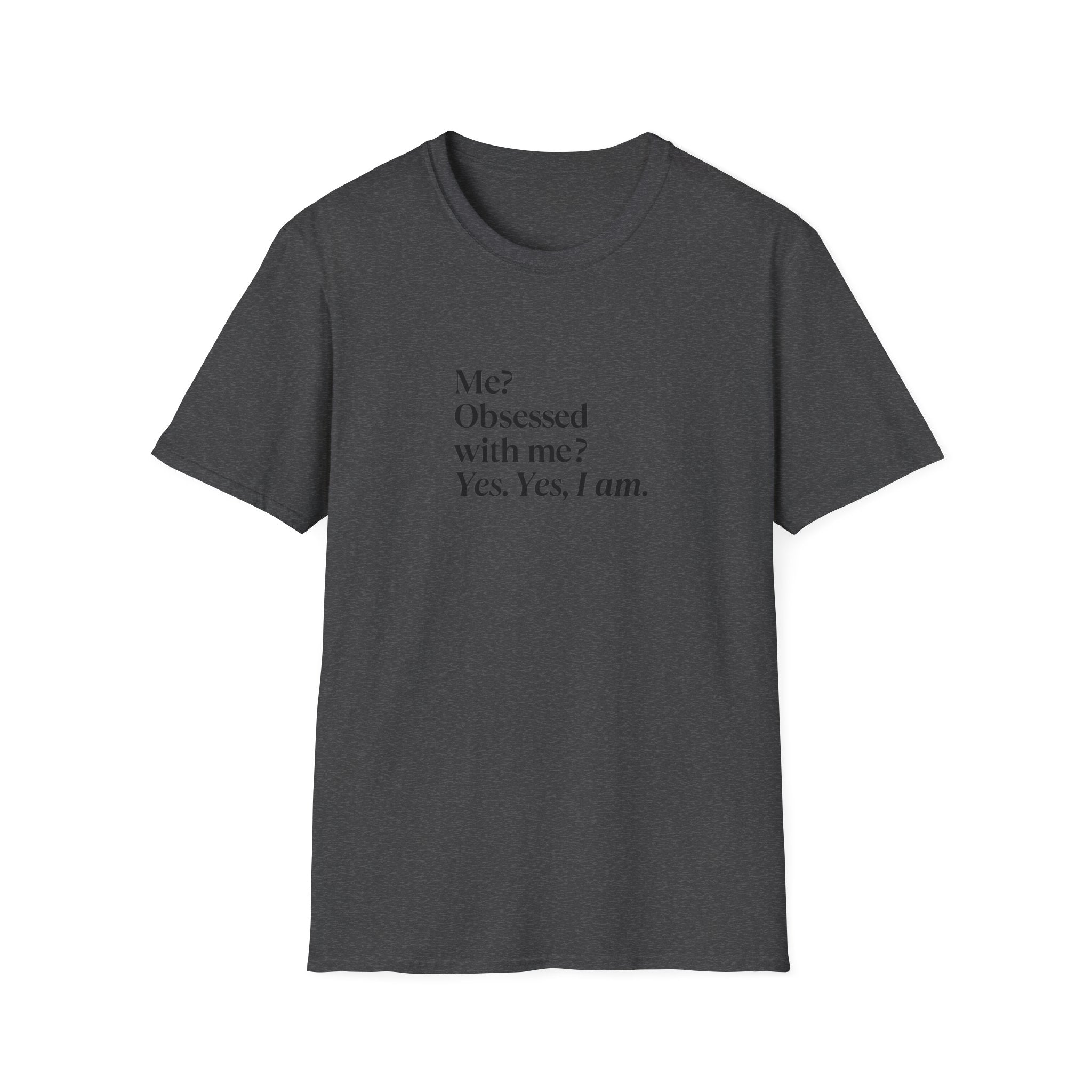 T-Shirt — "Me? Obsessed with me? Yes, yes, I am." Minimalist Self-Love Tee