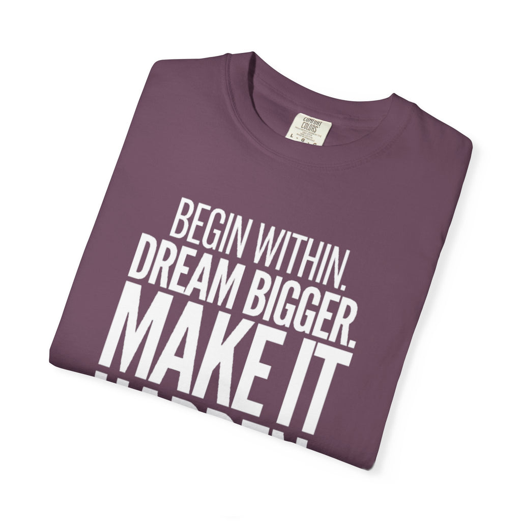 Motivational T-Shirt — “Begin Within. Dream Bigger. Make It Happen.” Inspirational Quote Tee