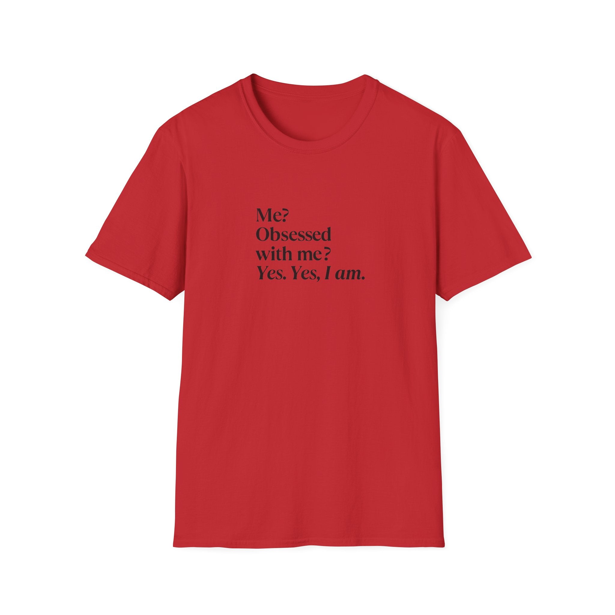 T-Shirt — "Me? Obsessed with me? Yes, yes, I am." Minimalist Self-Love Tee