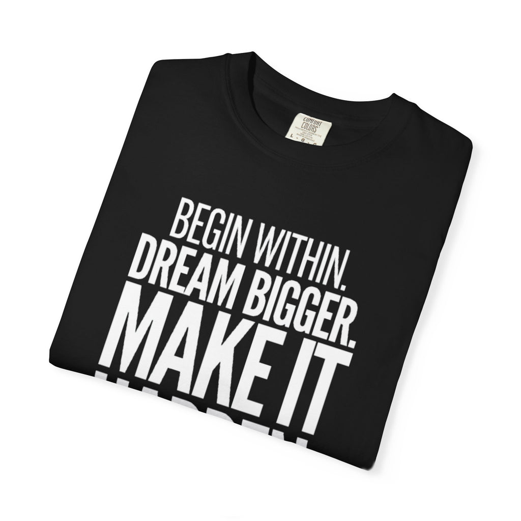 Motivational T-Shirt — “Begin Within. Dream Bigger. Make It Happen.” Inspirational Quote Tee