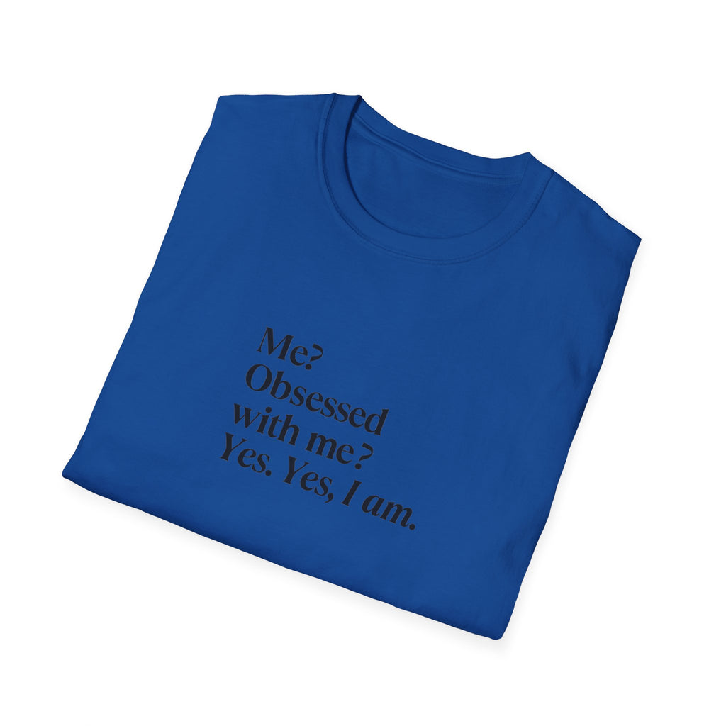 T-Shirt — "Me? Obsessed with me? Yes, yes, I am." Minimalist Self-Love Tee