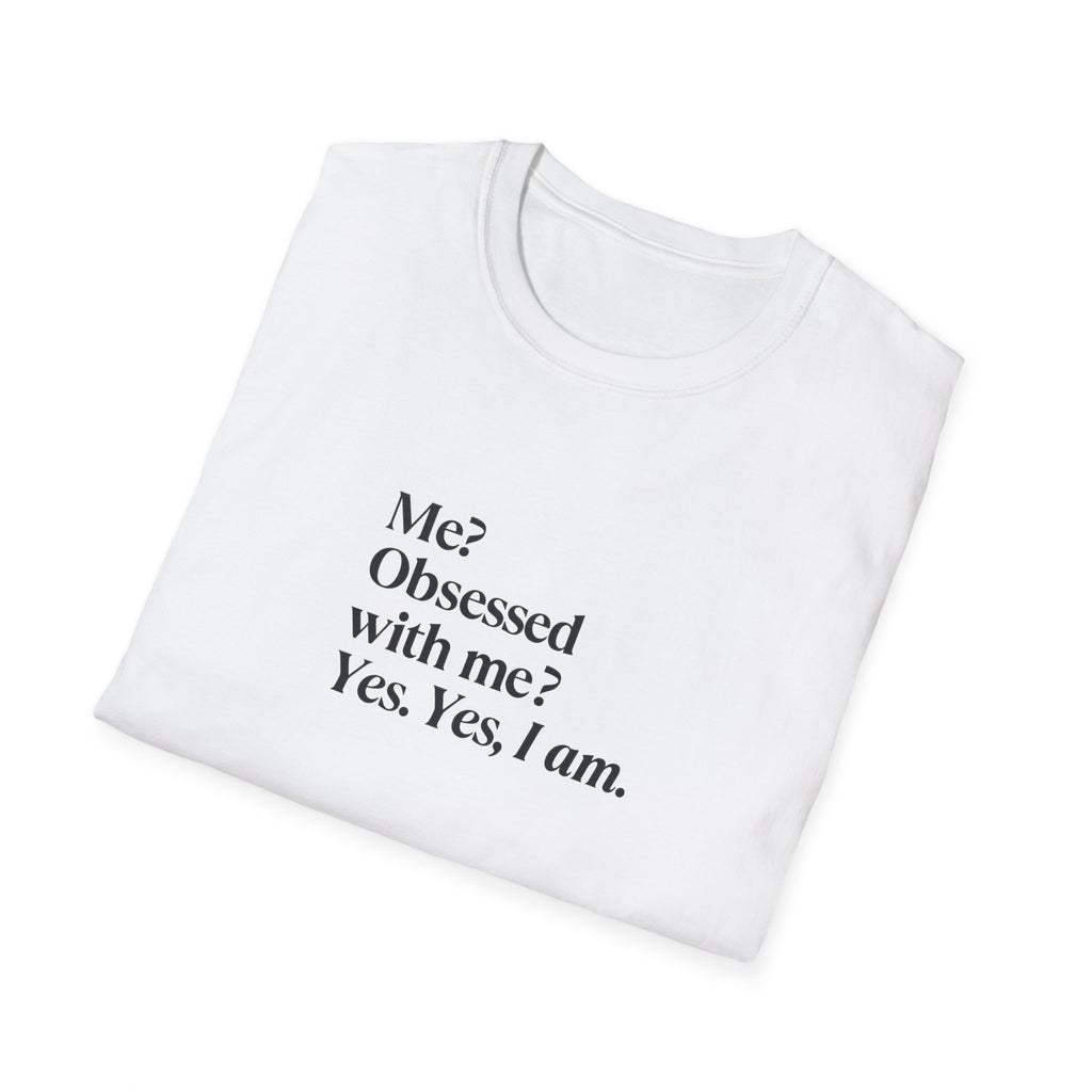 T-Shirt — "Me? Obsessed with me? Yes, yes, I am." Minimalist Self-Love Tee