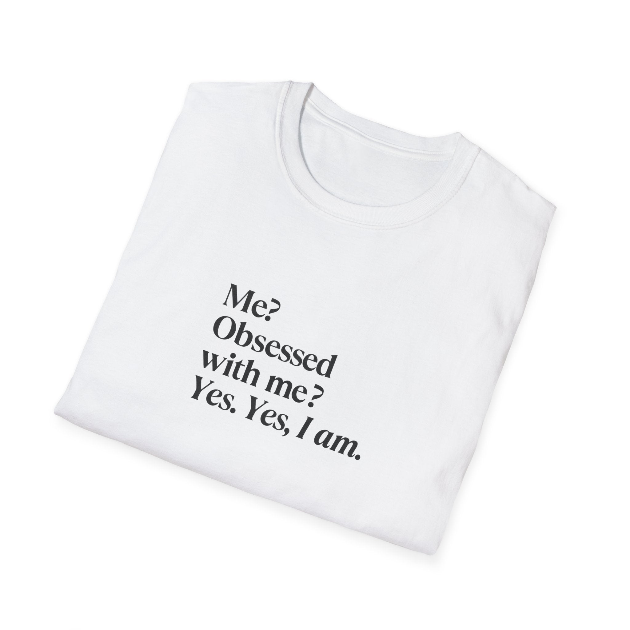 T-Shirt — "Me? Obsessed with me? Yes, yes, I am." Minimalist Self-Love Tee