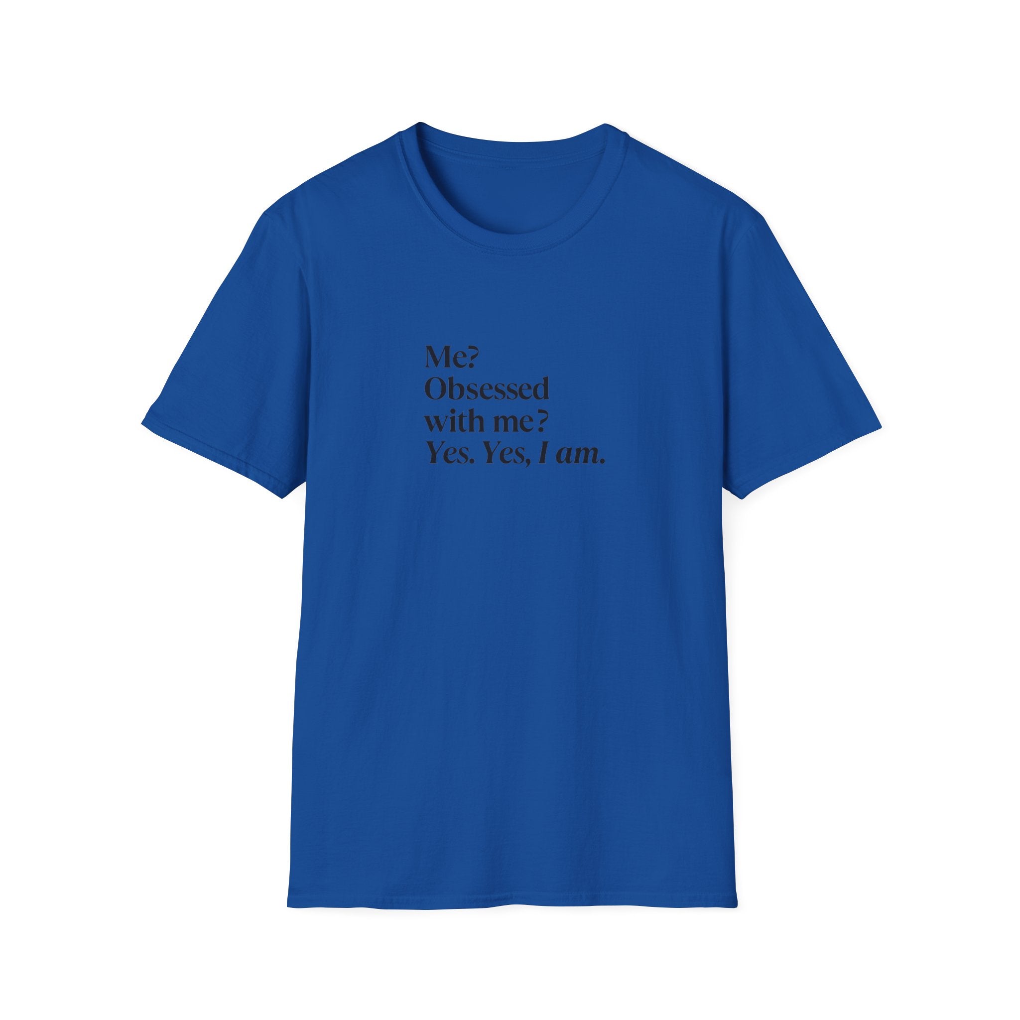 T-Shirt — "Me? Obsessed with me? Yes, yes, I am." Minimalist Self-Love Tee