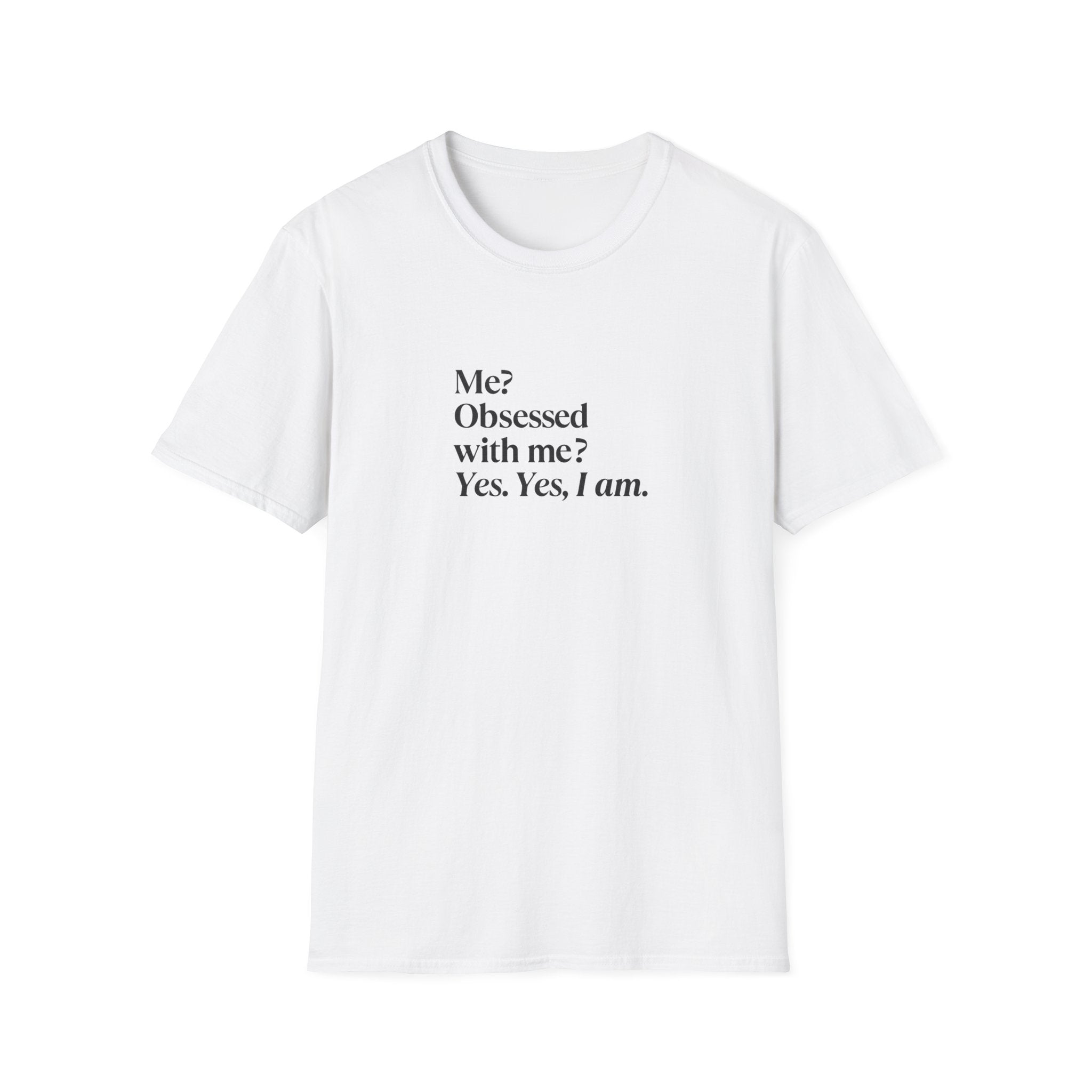 T-Shirt — "Me? Obsessed with me? Yes, yes, I am." Minimalist Self-Love Tee