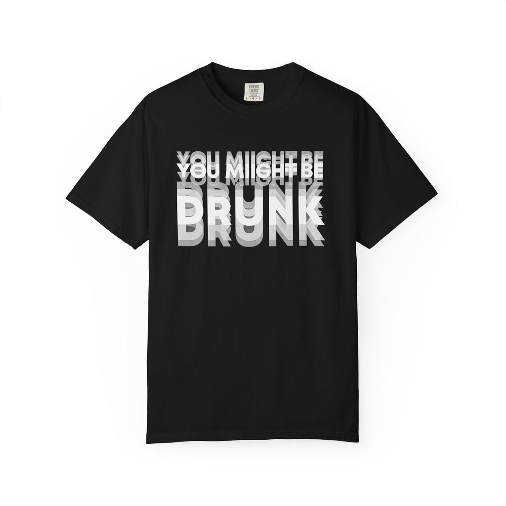 T-Shirt — "You Might Be Drunk" Distressed Text Graphic Tee