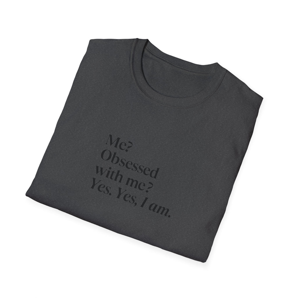 T-Shirt — "Me? Obsessed with me? Yes, yes, I am." Minimalist Self-Love Tee
