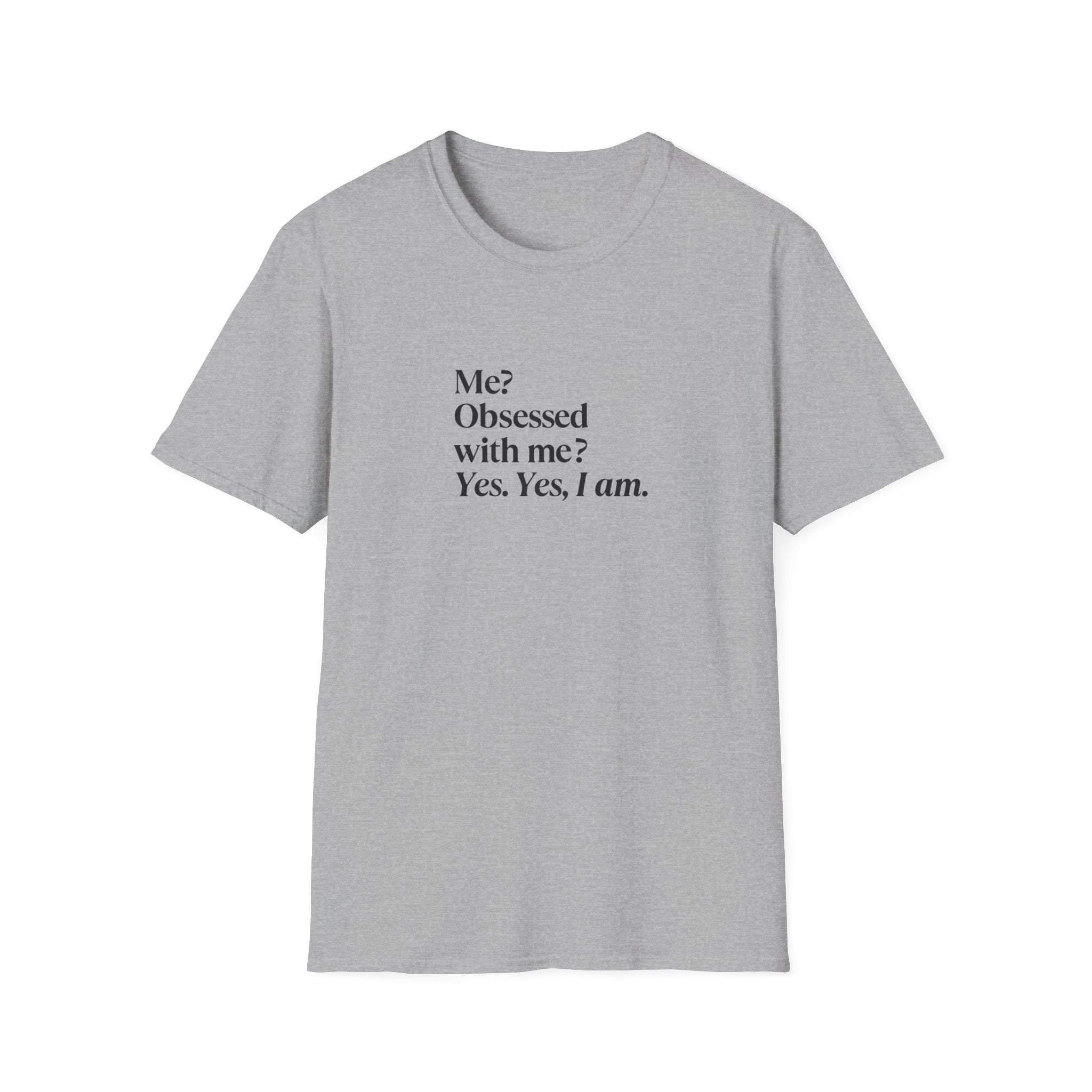 T-Shirt — "Me? Obsessed with me? Yes, yes, I am." Minimalist Self-Love Tee