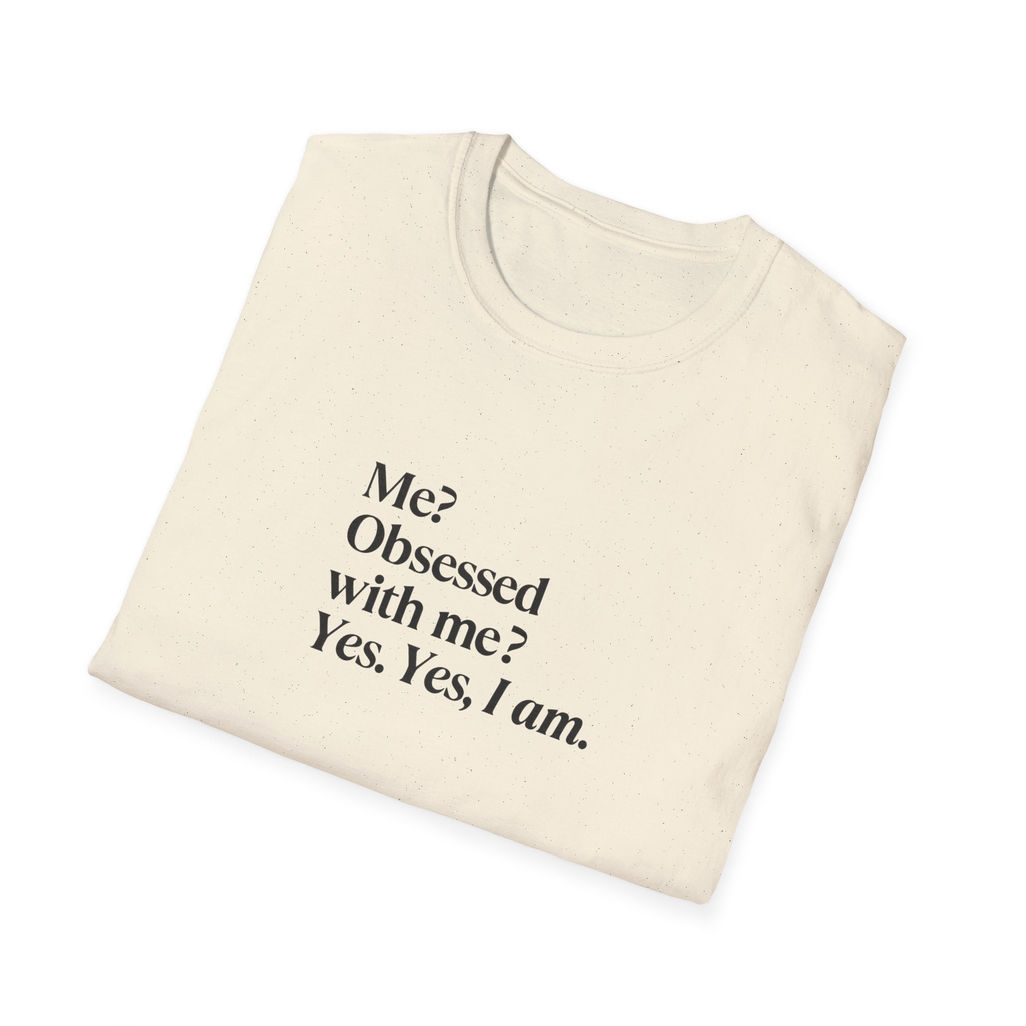 T-Shirt — "Me? Obsessed with me? Yes, yes, I am." Minimalist Self-Love Tee