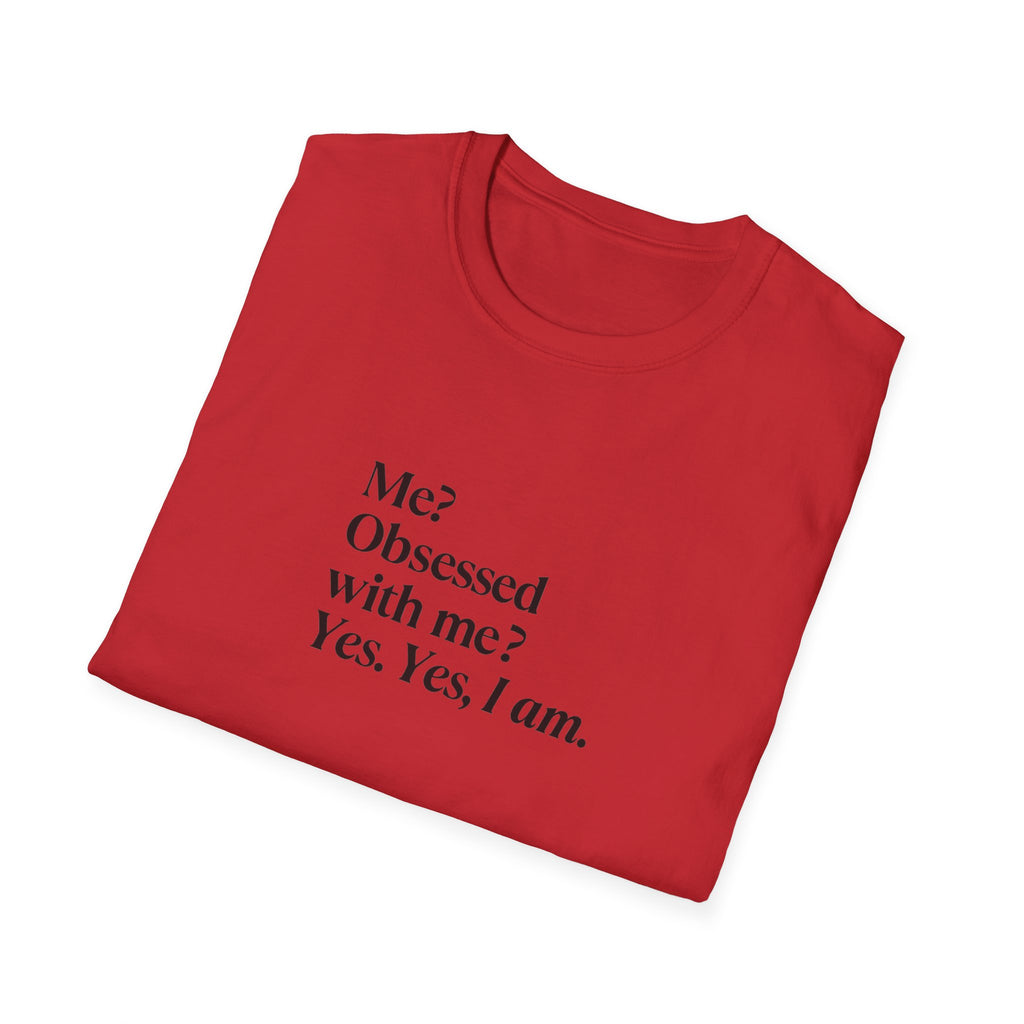 T-Shirt — "Me? Obsessed with me? Yes, yes, I am." Minimalist Self-Love Tee