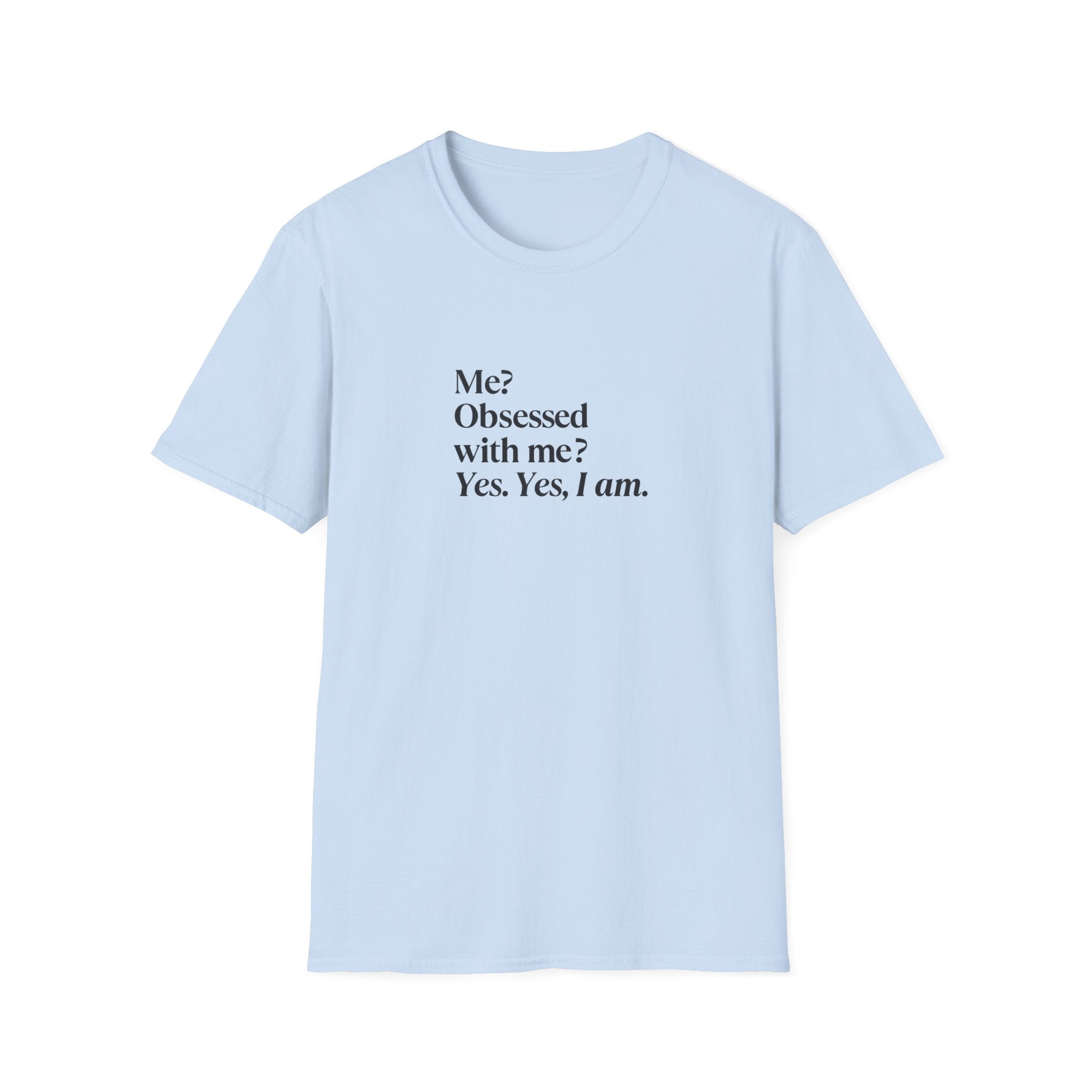 T-Shirt — "Me? Obsessed with me? Yes, yes, I am." Minimalist Self-Love Tee