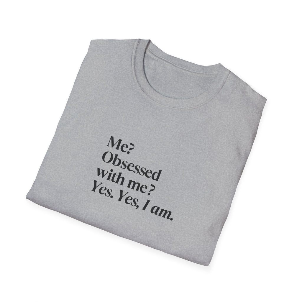 T-Shirt — "Me? Obsessed with me? Yes, yes, I am." Minimalist Self-Love Tee