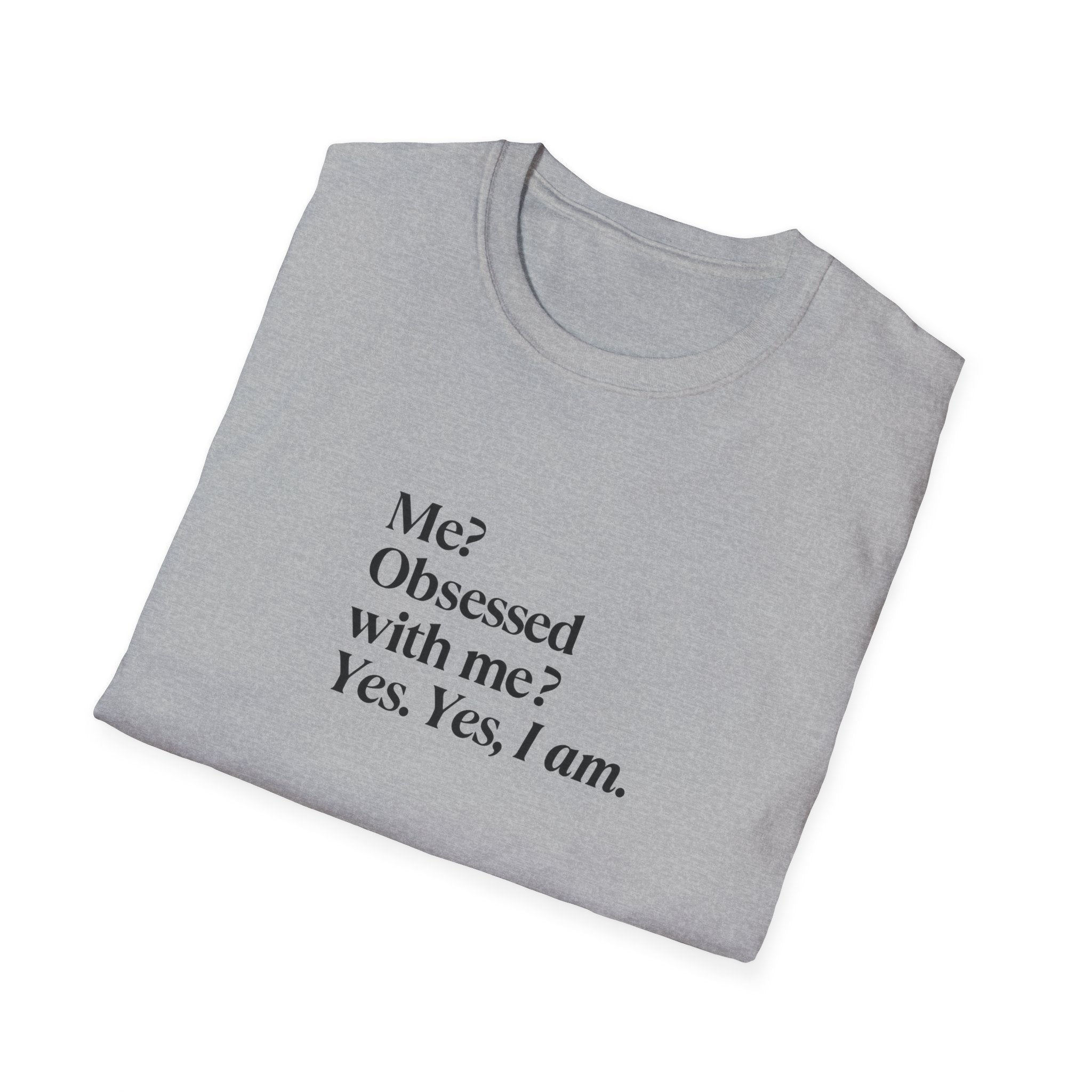 T-Shirt — "Me? Obsessed with me? Yes, yes, I am." Minimalist Self-Love Tee